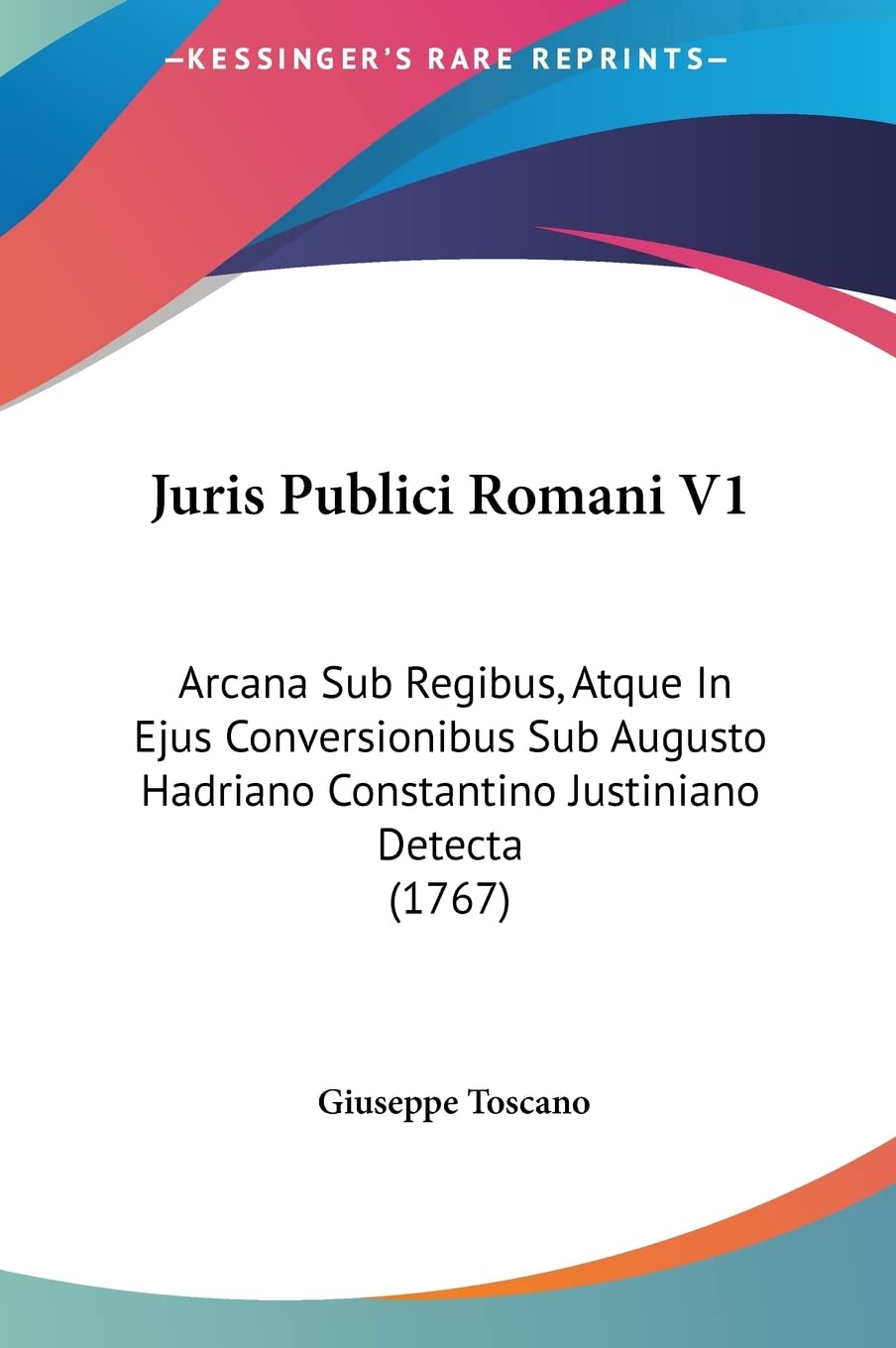 Juris Publici Romani V1: Arcana Sub Regibus, Atque In Ejus Conversionibus Sub Augusto Hadriano Constantino Justiniano Detecta (1767) Law