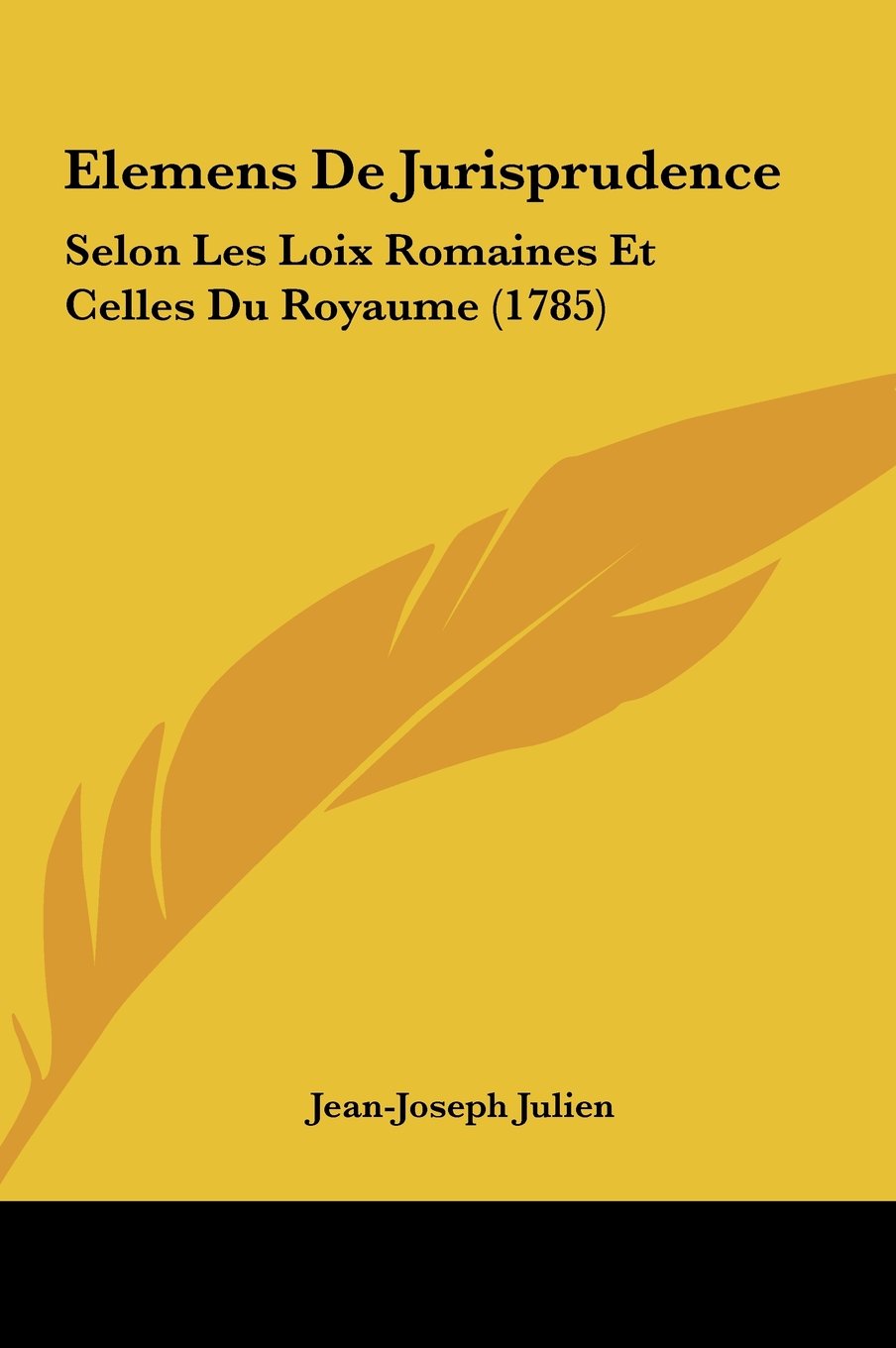 Elemens De Jurisprudence: Selon Les Loix Romaines Et Celles Du Royaume (1785) Contemporary literature
