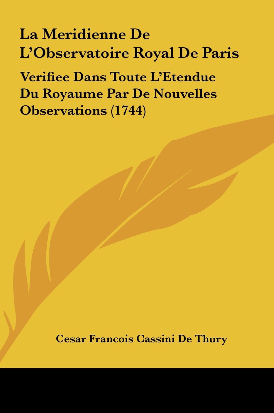 La Meridienne De L'Observatoire Royal De Paris: Verifiee Dans Toute L'Etendue Du Royaume Par De Nouvelles Observations (1744) Contemporary literature