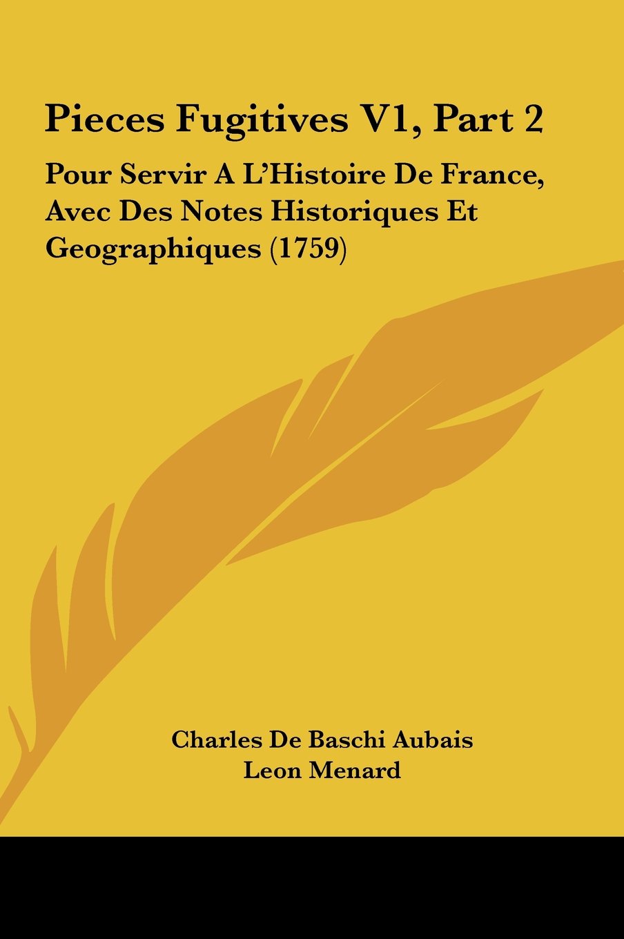 Pieces Fugitives V1, Part 2: Pour Servir A L'Histoire De France, Avec Des Notes Historiques Et Geographiques (1759) Contemporary literature