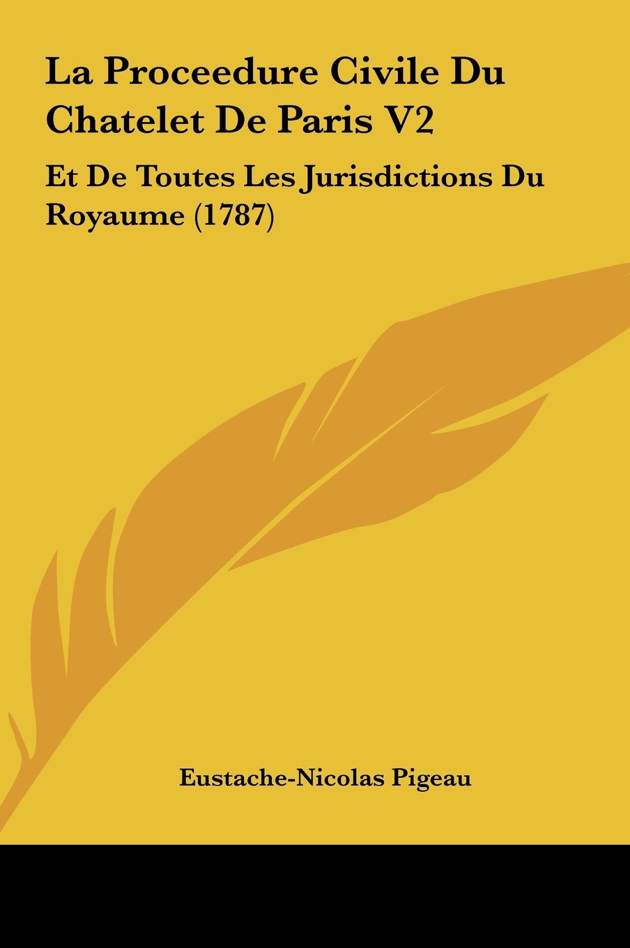 La Proceedure Civile Du Chatelet De Paris V2: Et De Toutes Les Jurisdictions Du Royaume (1787) Contemporary literature