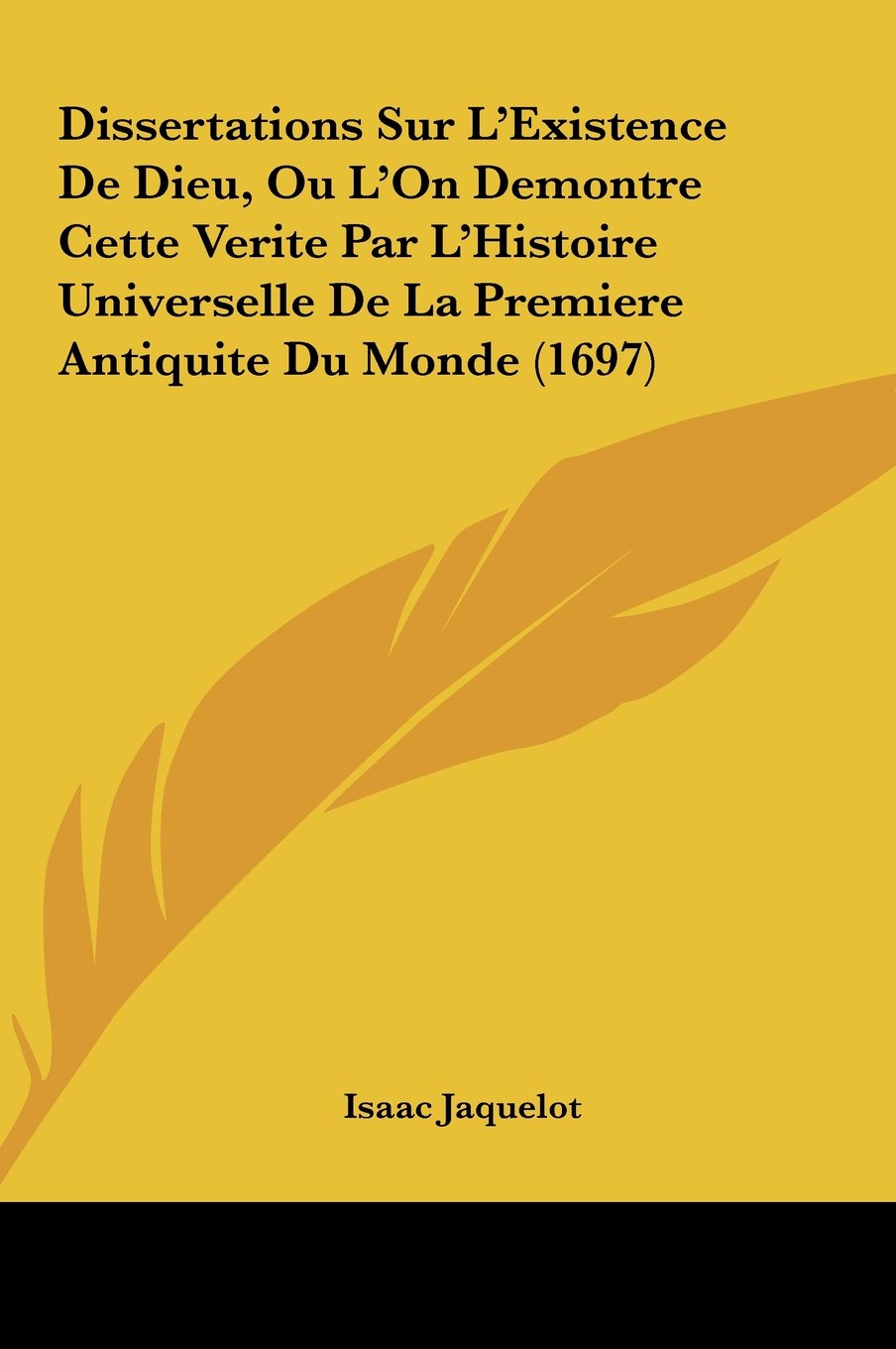 Dissertations Sur L'Existence De Dieu, Ou L'On Demontre Cette Verite Par L'Histoire Universelle De La Premiere Antiquite Du Monde (1697) Contemporary literature