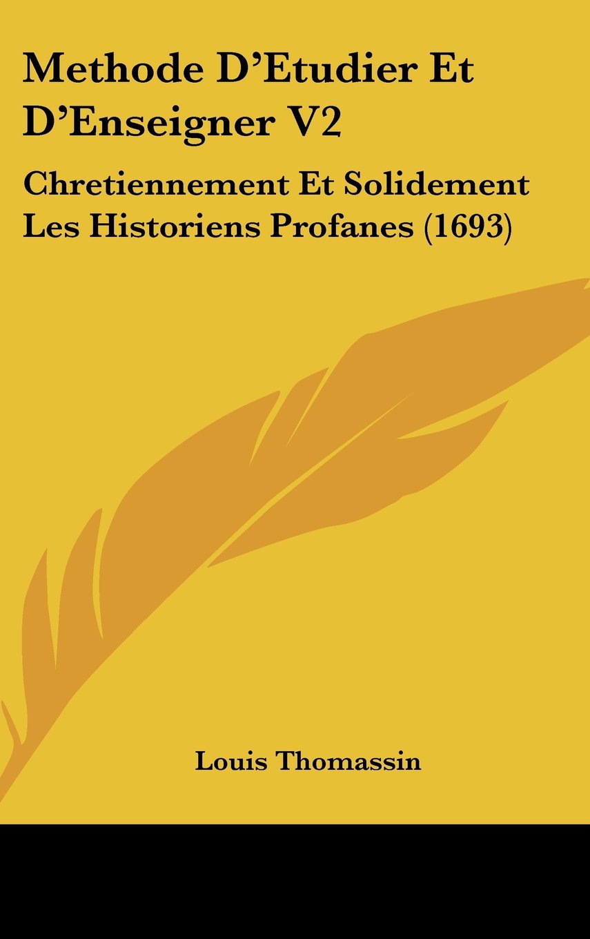 Methode D'Etudier Et D'Enseigner V2: Chretiennement Et Solidement Les Historiens Profanes (1693) Contemporary literature
