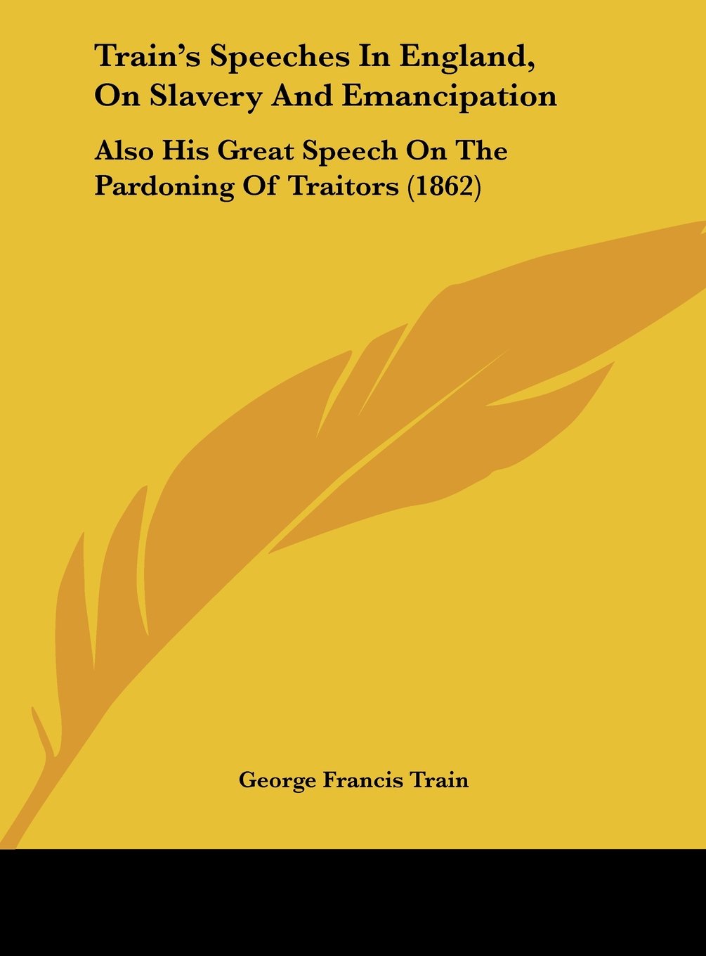 Train's Speeches in England, on Slavery and Emancipation: Also His Great Speech on the Pardoning of Traitors (1862) Contemporary literature