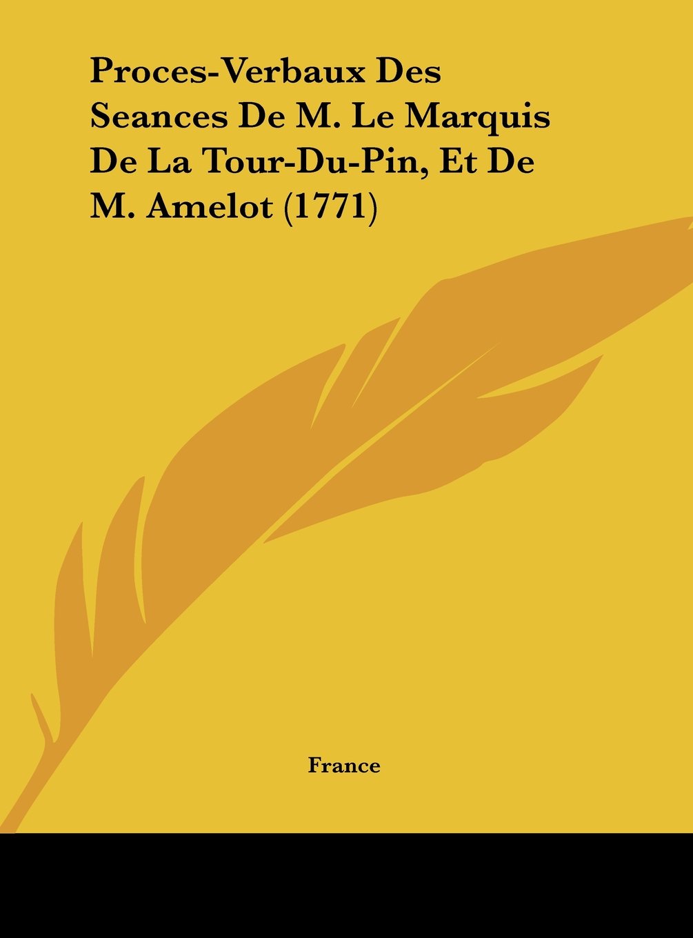 Proces-Verbaux Des Seances De M. Le Marquis De La Tour-Du-Pin, Et De M. Amelot (1771) Contemporary literature