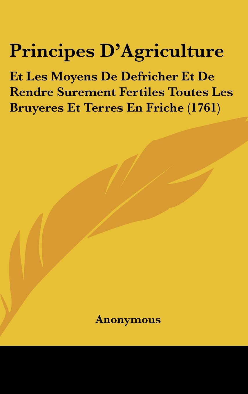 Principes D'Agriculture: Et Les Moyens De Defricher Et De Rendre Surement Fertiles Toutes Les Bruyeres Et Terres En Friche (1761) Contemporary literature Books
