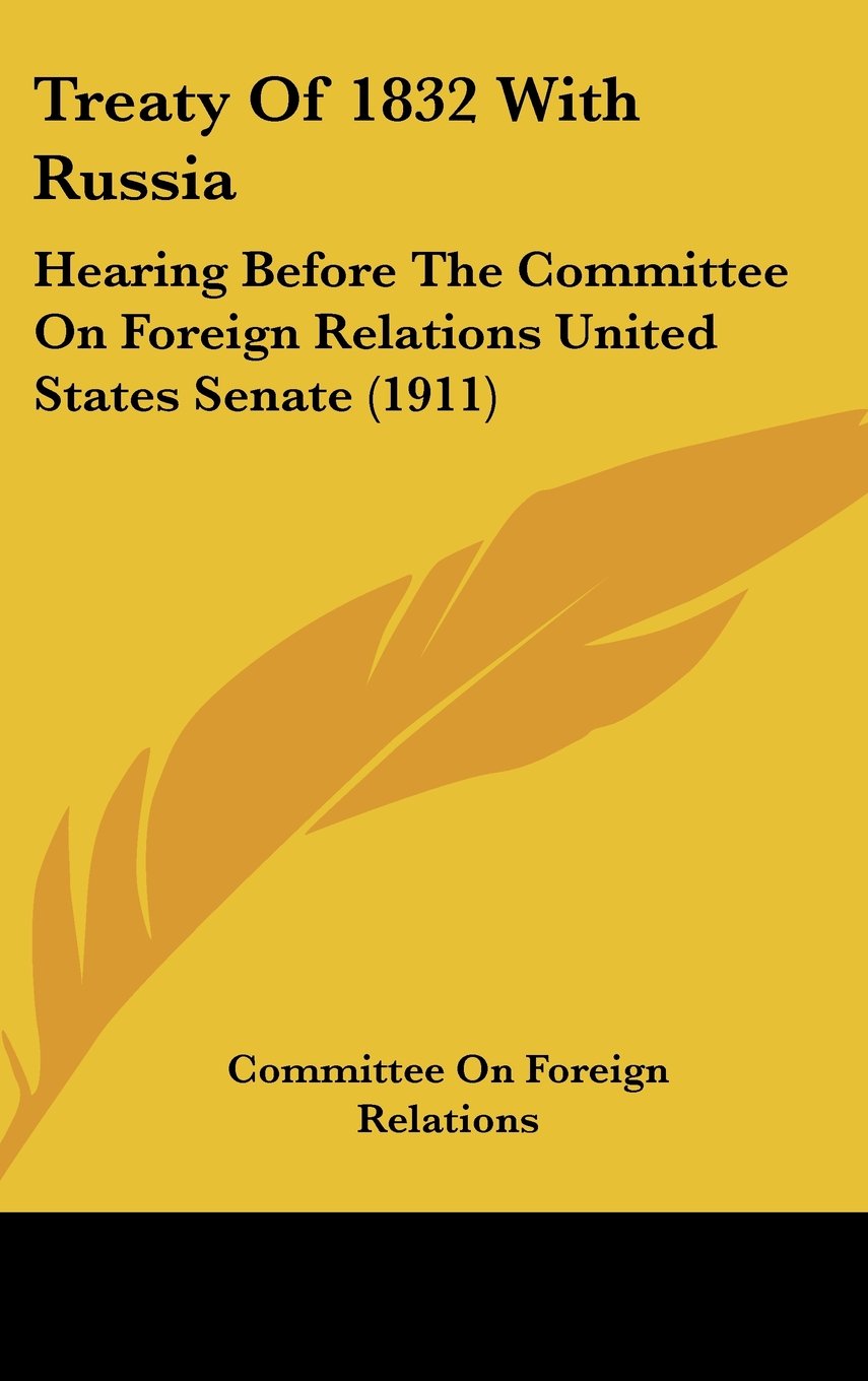 Treaty Of 1832 With Russia: Hearing Before The Committee On Foreign Relations United States Senate (1911) Contemporary literature Books