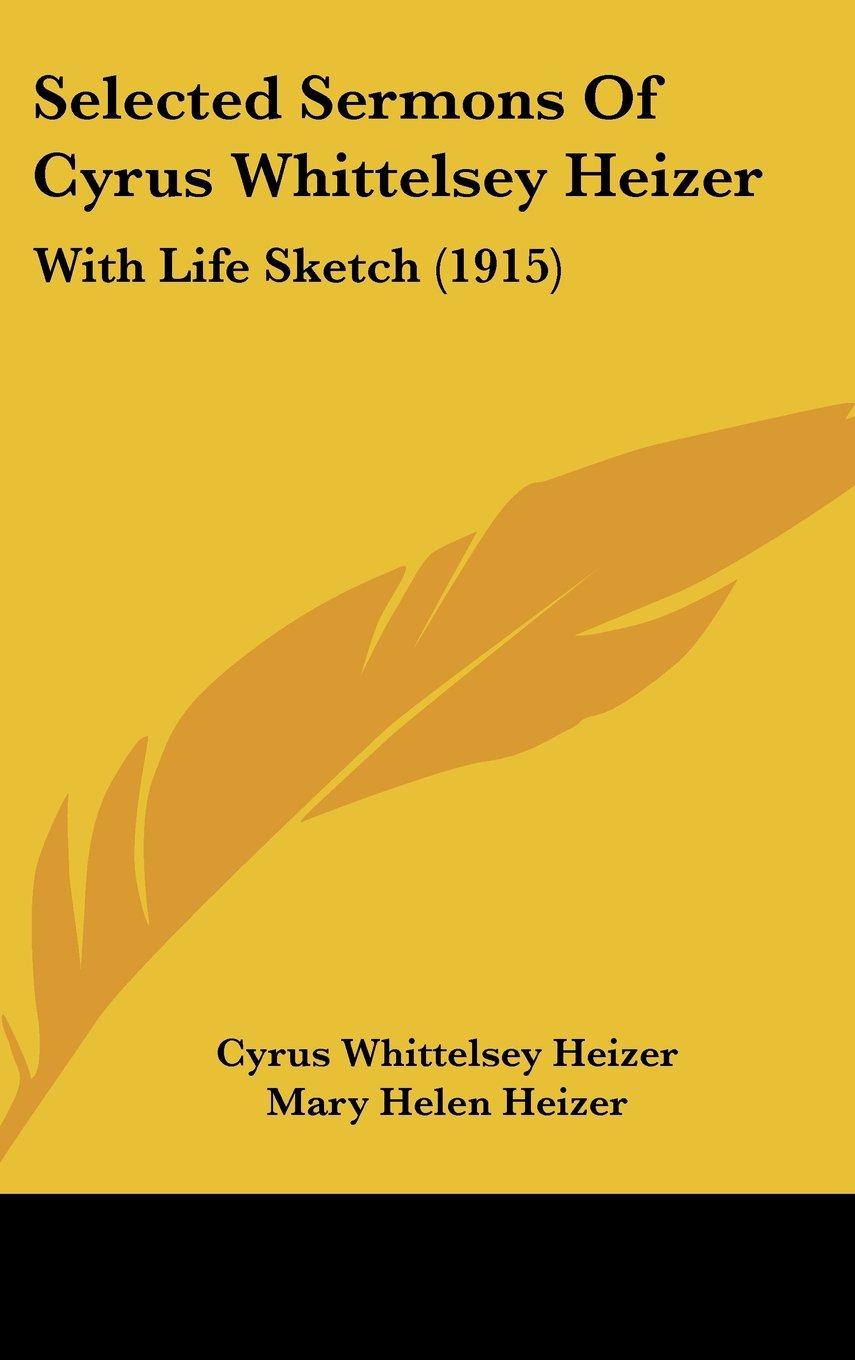 Selected Sermons Of Cyrus Whittelsey Heizer: With Life Sketch (1915) Contemporary literature