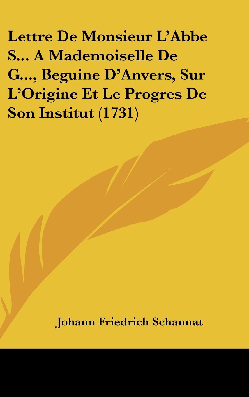 Lettre De Monsieur L'Abbe S... A Mademoiselle De G..., Beguine D'Anvers, Sur L'Origine Et Le Progres De Son Institut (1731) Contemporary literature