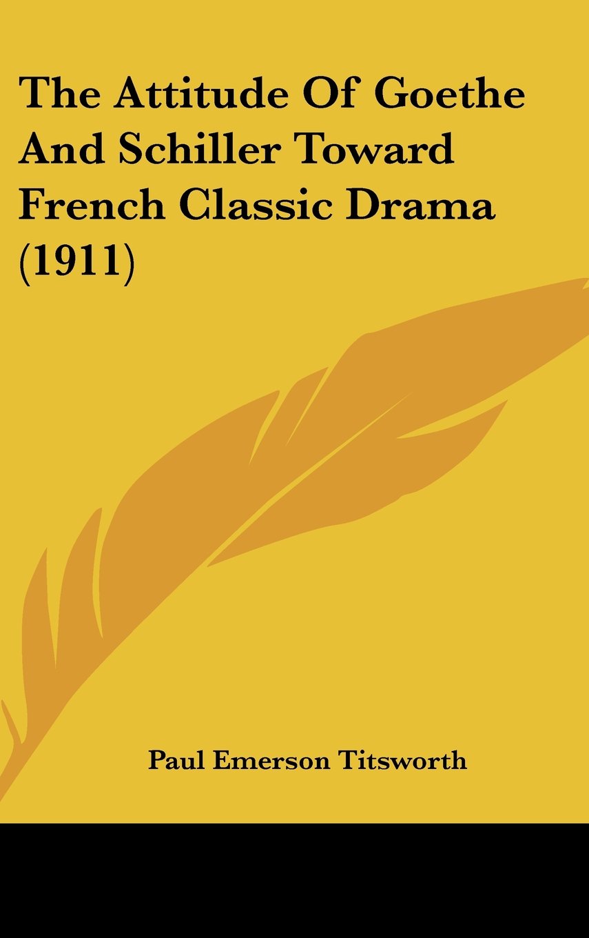The Attitude Of Goethe And Schiller Toward French Classic Drama (1911) Contemporary literature