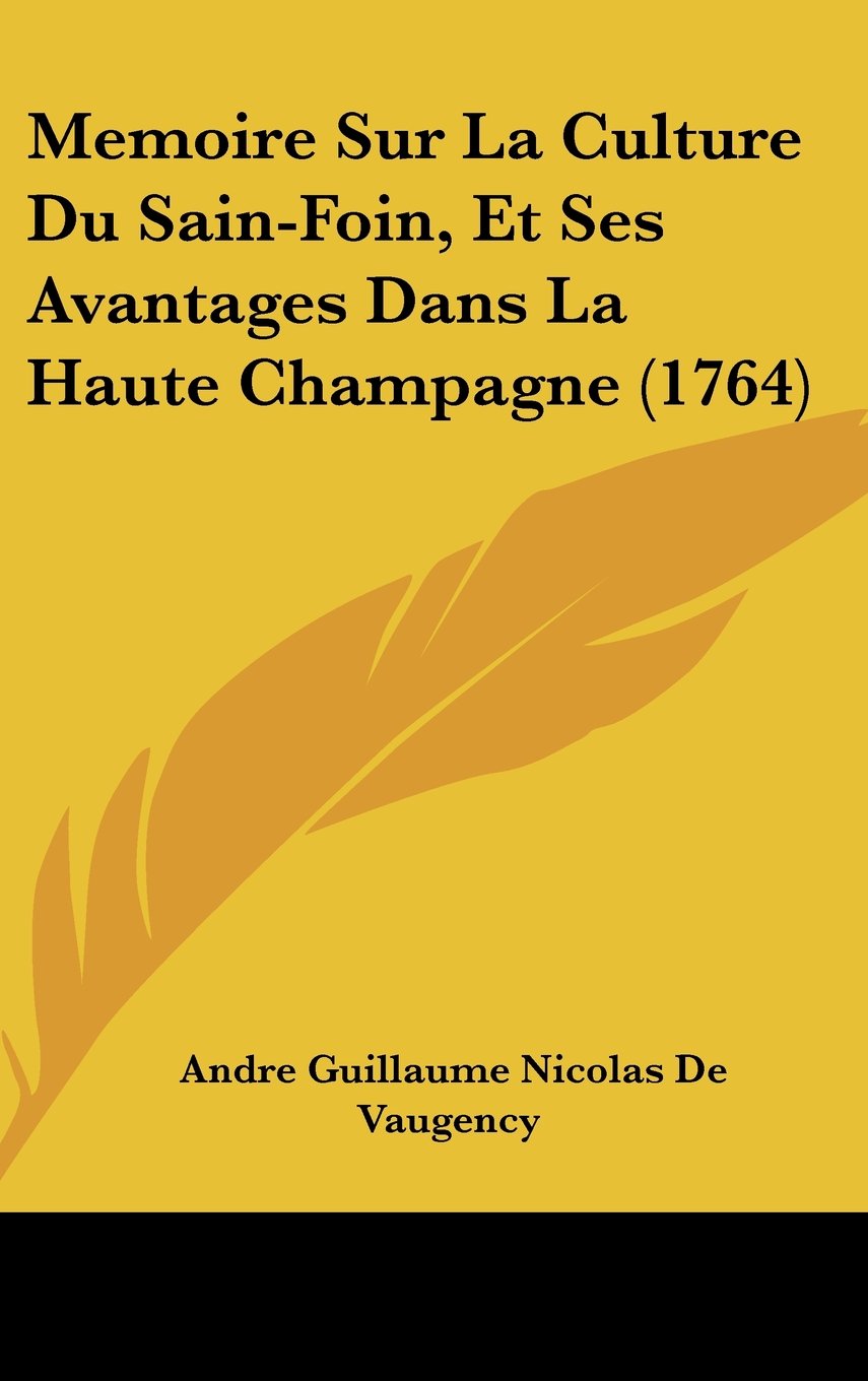 Memoire Sur La Culture Du Sain-Foin, Et Ses Avantages Dans La Haute Champagne (1764) Contemporary literature
