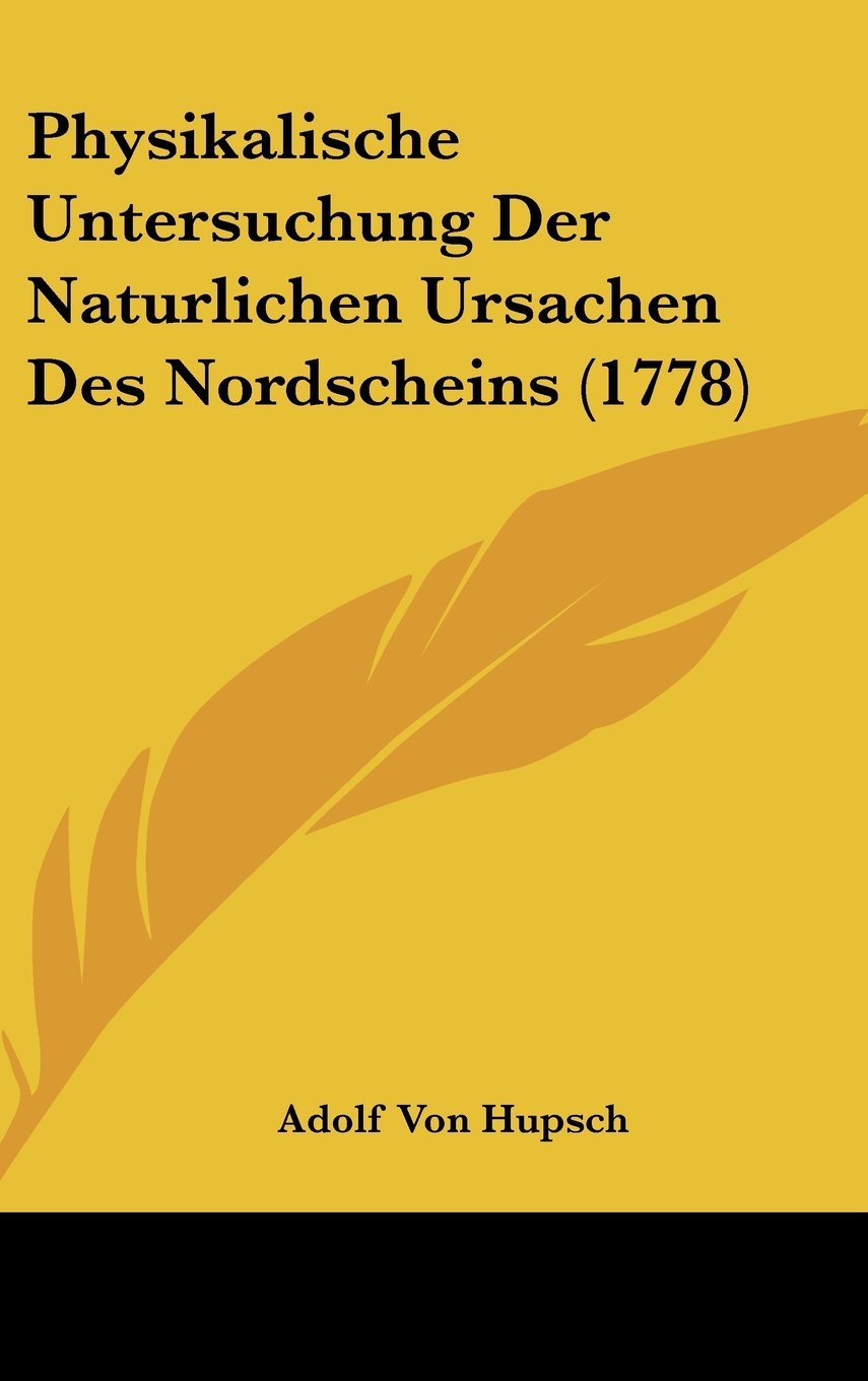 Physikalische Untersuchung Der Naturlichen Ursachen Des Nordscheins (1778) Contemporary literature