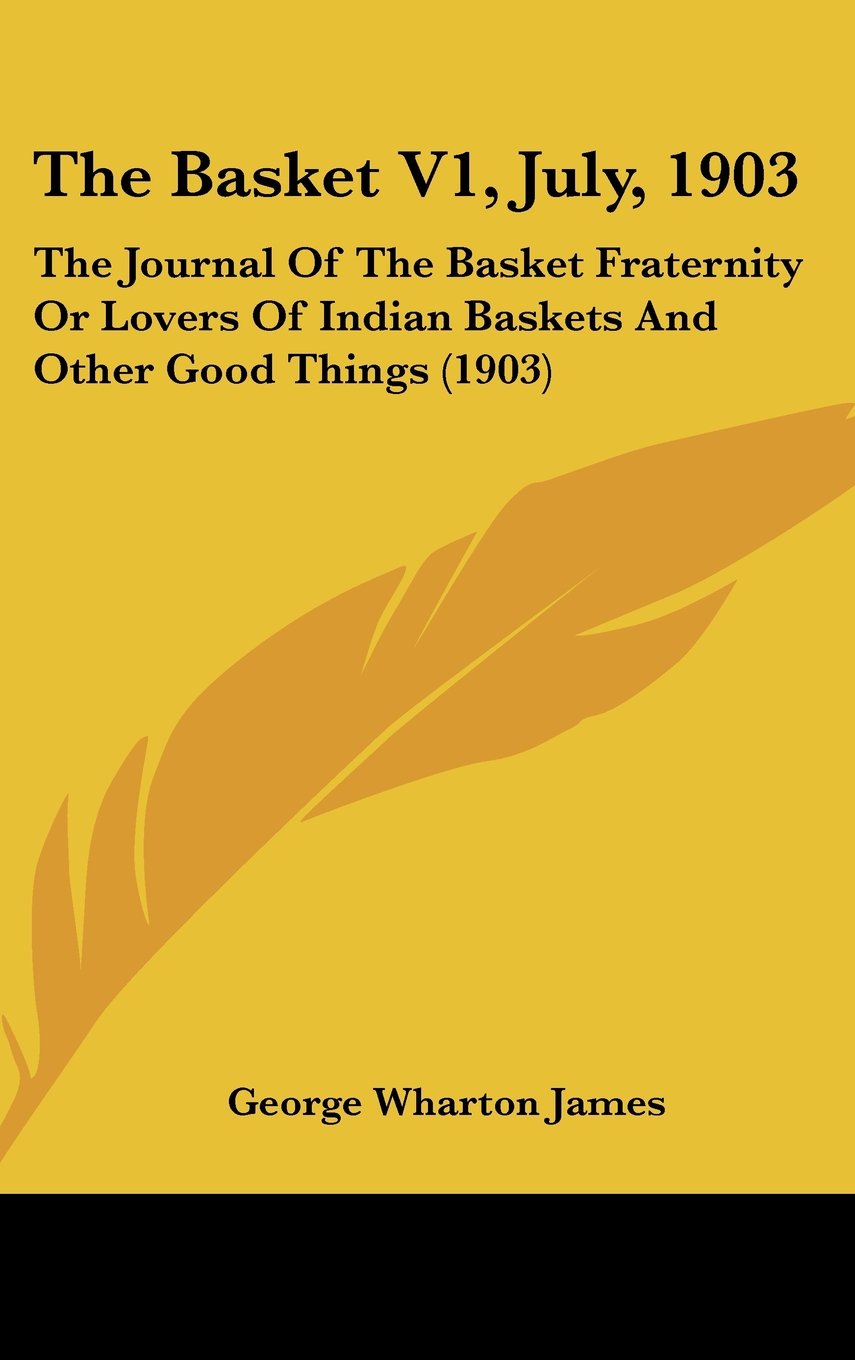 The Basket V1, July, 1903: The Journal Of The Basket Fraternity Or Lovers Of Indian Baskets And Other Good Things (1903) Contemporary literature Books
