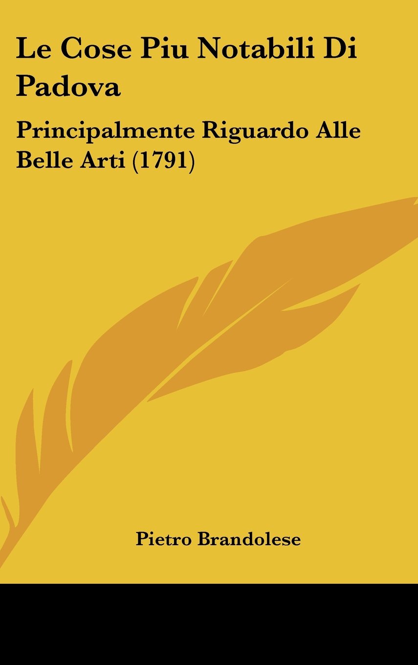 Le Cose Piu Notabili Di Padova: Principalmente Riguardo Alle Belle Arti (1791) Contemporary literature