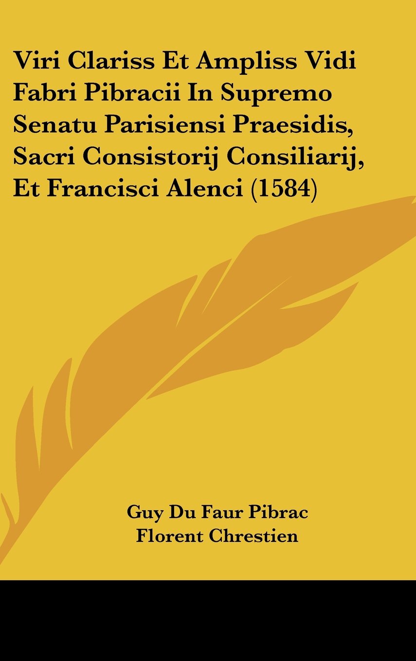 Viri Clariss Et Ampliss Vidi Fabri Pibracii In Supremo Senatu Parisiensi Praesidis, Sacri Consistorij Consiliarij, Et Francisci Alenci (1584) Contemporary literature Books