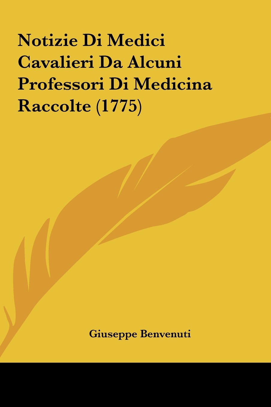Notizie Di Medici Cavalieri Da Alcuni Professori Di Medicina Raccolte (1775) Contemporary literature