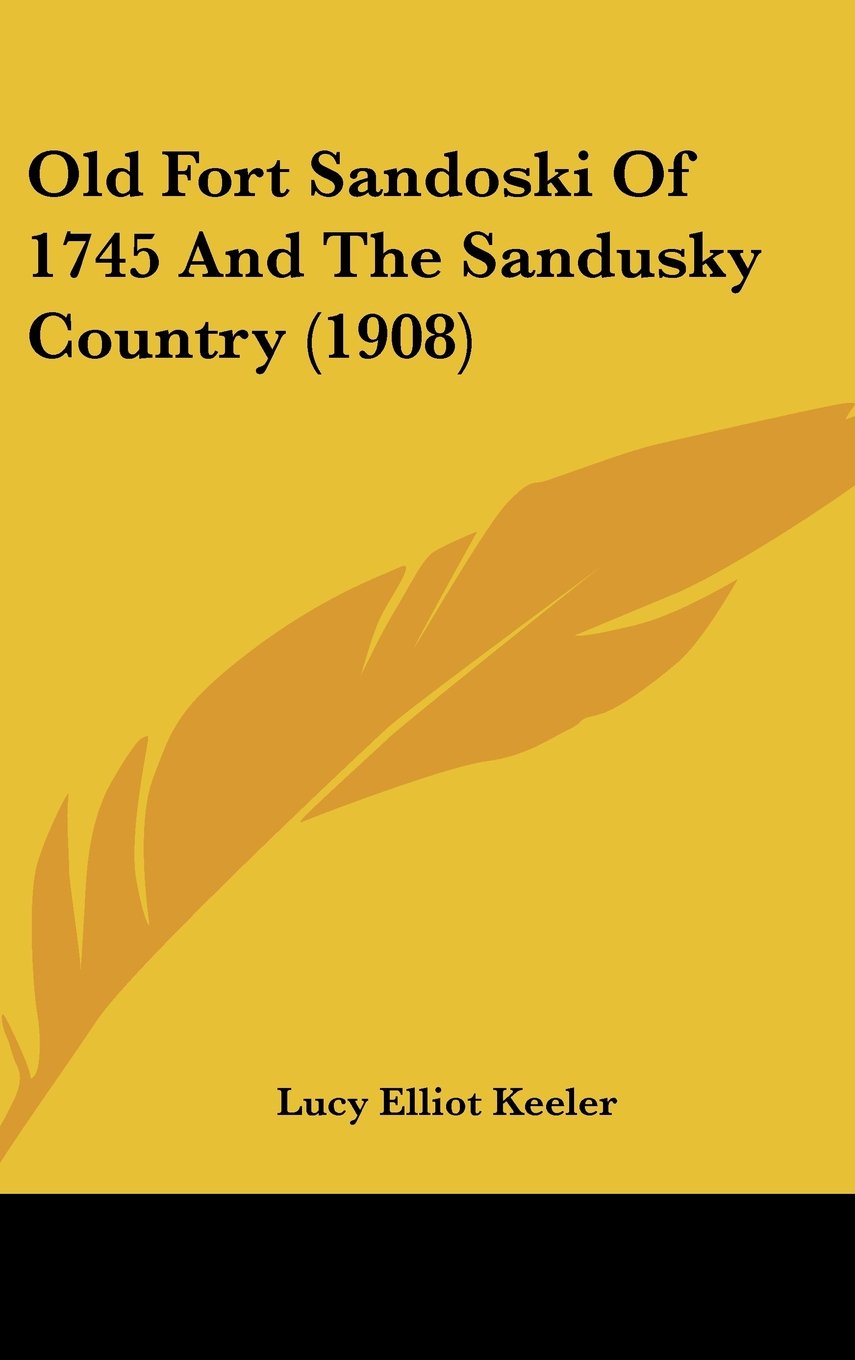 Old Fort Sandoski Of 1745 And The Sandusky Country (1908) Contemporary literature