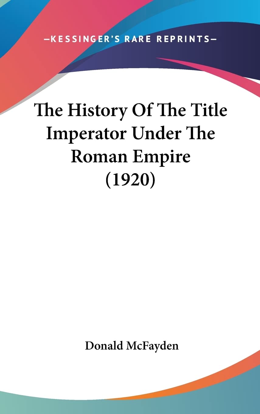 The History Of The Title Imperator Under The Roman Empire (1920) International
