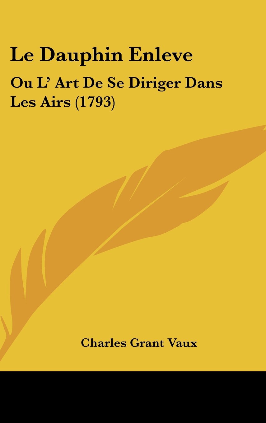 Le Dauphin Enleve: Ou L' Art De Se Diriger Dans Les Airs (1793) Contemporary literature