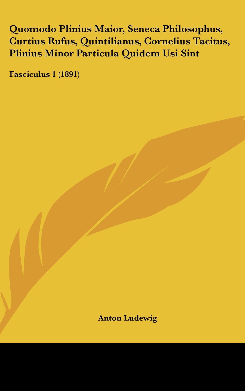 Quomodo Plinius Maior, Seneca Philosophus, Curtius Rufus, Quintilianus, Cornelius Tacitus, Plinius Minor Particula Quidem Usi Sint: Fasciculus 1 (1891) Contemporary literature