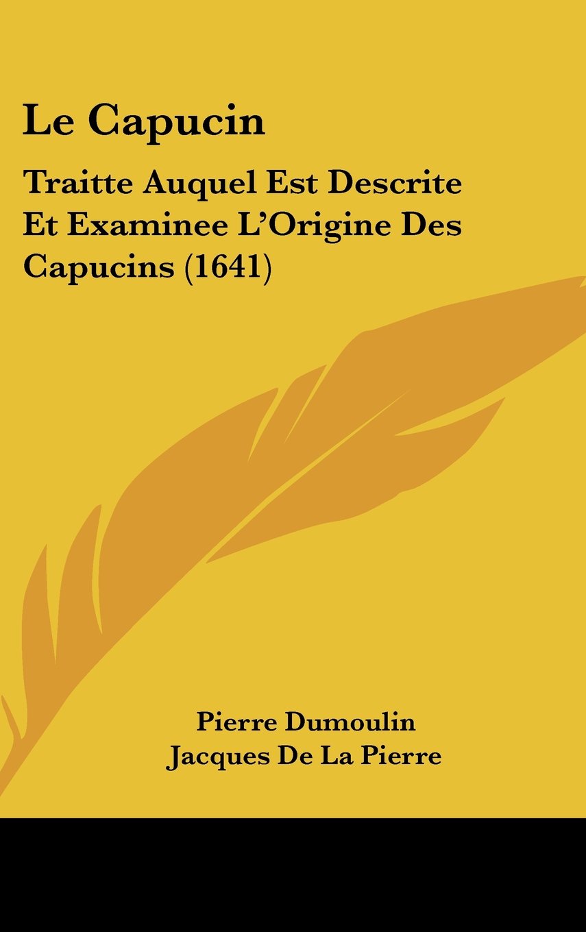 Le Capucin: Traitte Auquel Est Descrite Et Examinee L'Origine Des Capucins (1641) Contemporary literature
