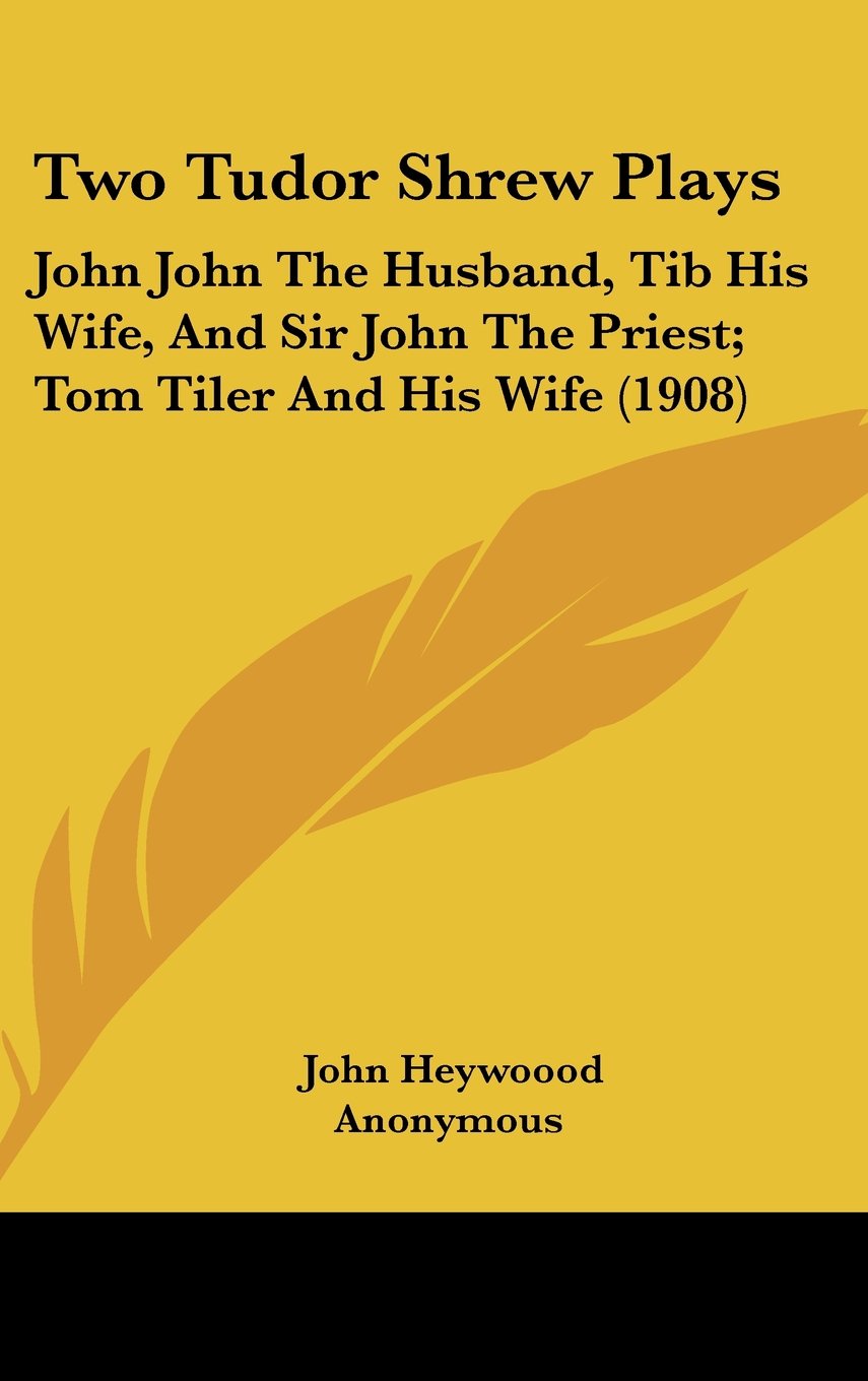 Two Tudor Shrew Plays: John John The Husband, Tib His Wife, And Sir John The Priest; Tom Tiler And His Wife (1908) Contemporary literature