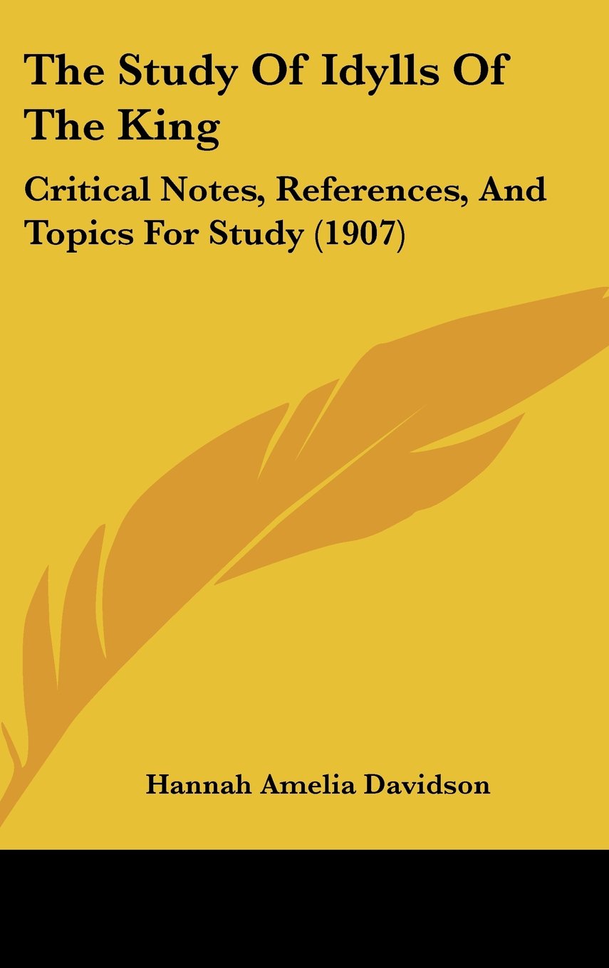 The Study Of Idylls Of The King: Critical Notes, References, And Topics For Study (1907) Biographies & Memoirs