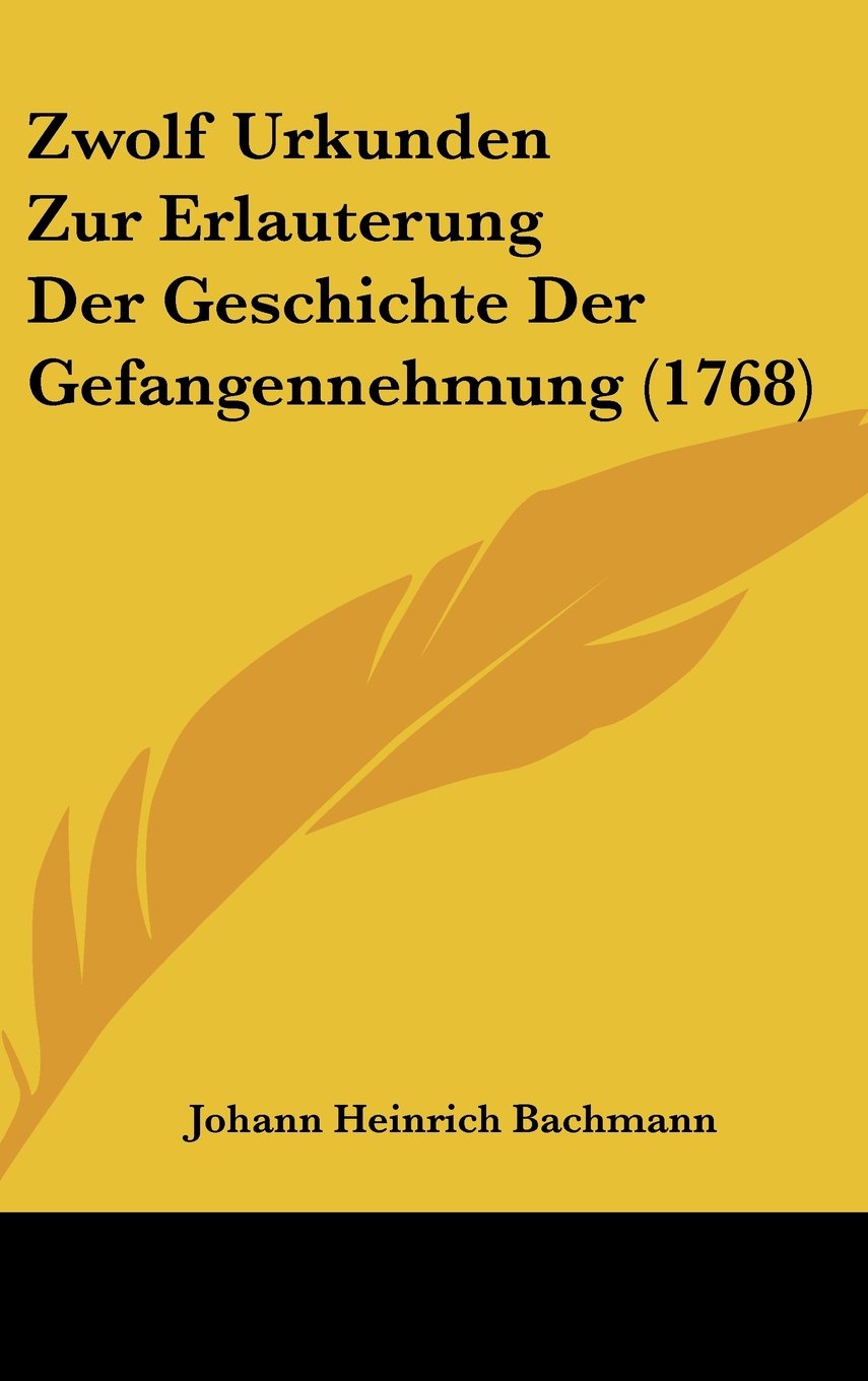 Zwolf Urkunden Zur Erlauterung Der Geschichte Der Gefangennehmung (1768) Contemporary literature