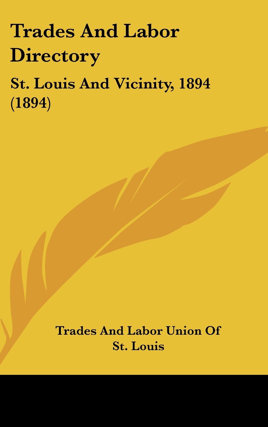 Trades And Labor Directory: St. Louis And Vicinity, 1894 (1894) Contemporary literature