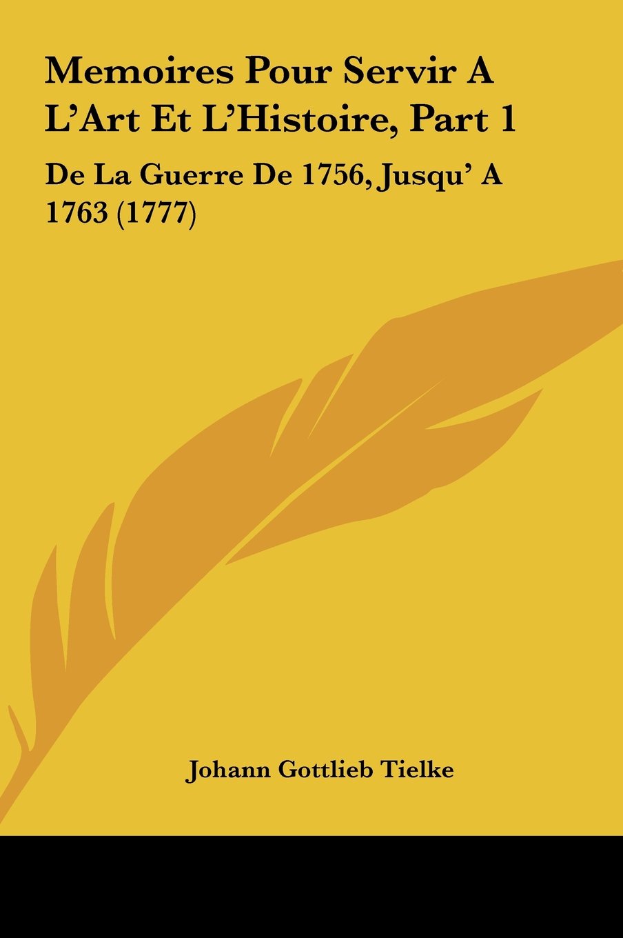 Memoires Pour Servir A L'Art Et L'Histoire, Part 1: De La Guerre De 1756, Jusqu' A 1763 (1777) Contemporary literature