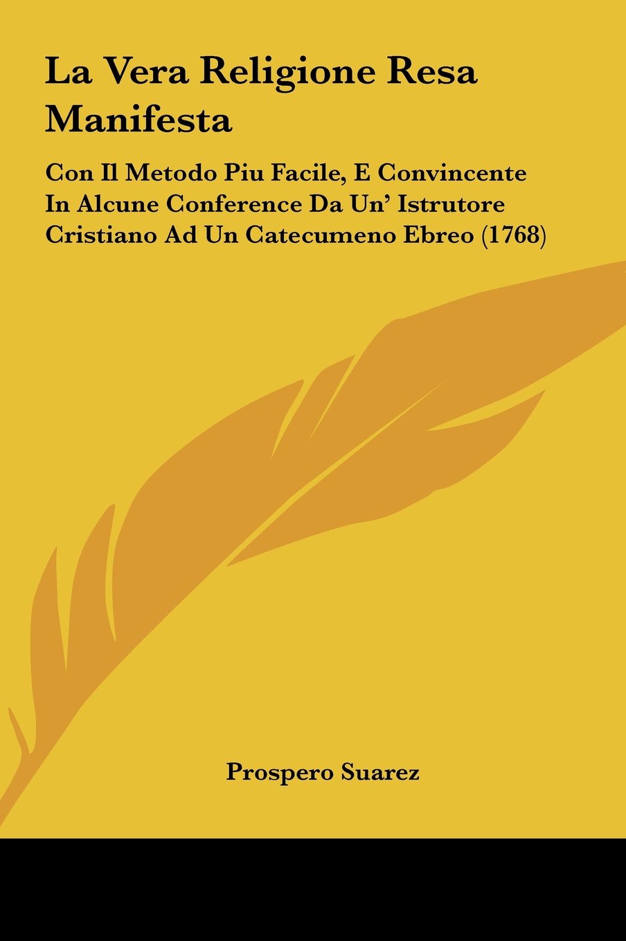 La Vera Religione Resa Manifesta: Con Il Metodo Piu Facile, E Convincente In Alcune Conference Da Un' Istrutore Cristiano Ad Un Catecumeno Ebreo (1768) Contemporary literature