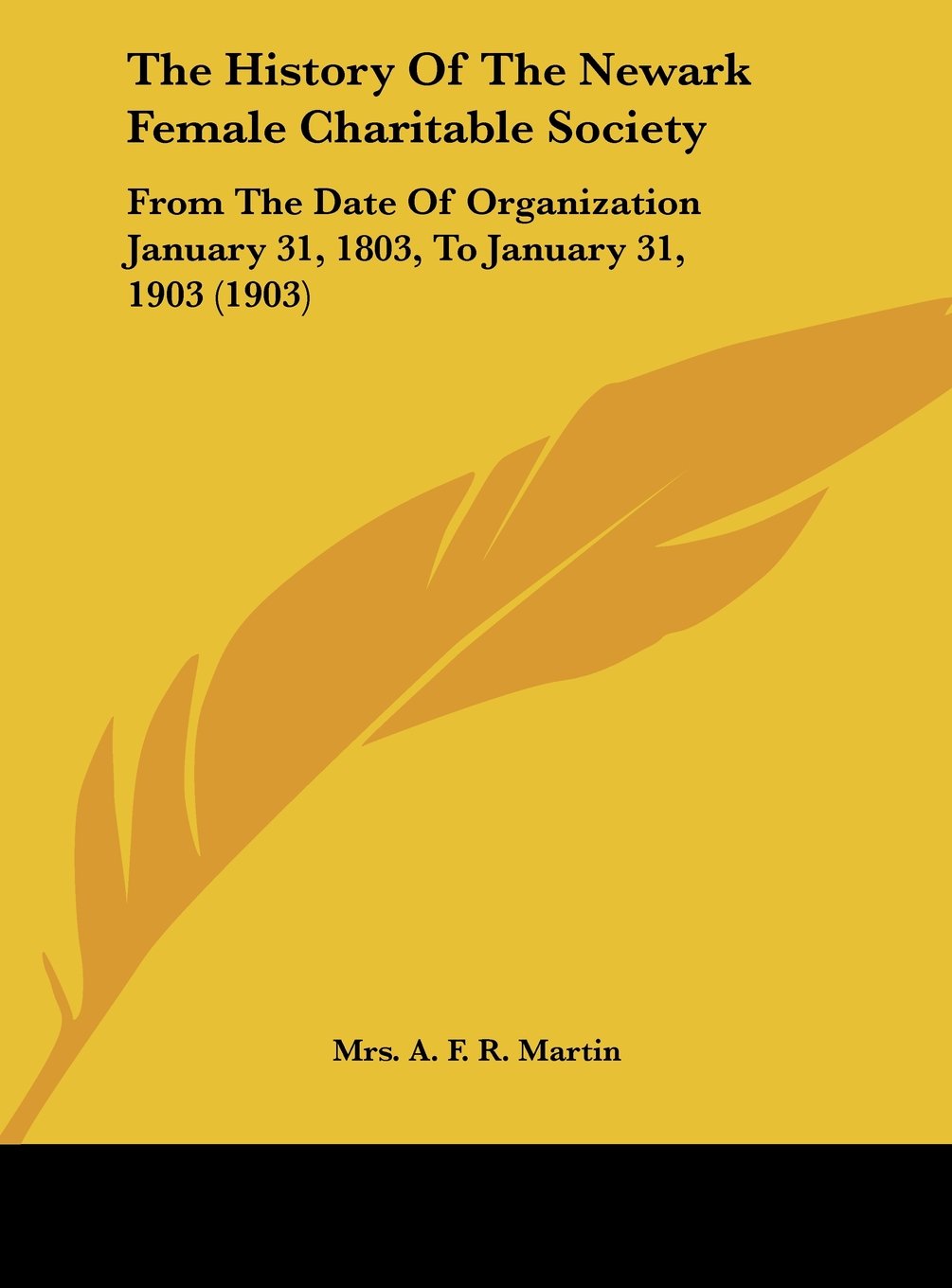 The History Of The Newark Female Charitable Society: From The Date Of Organization January 31, 1803, To January 31, 1903 (1903) Politics & History