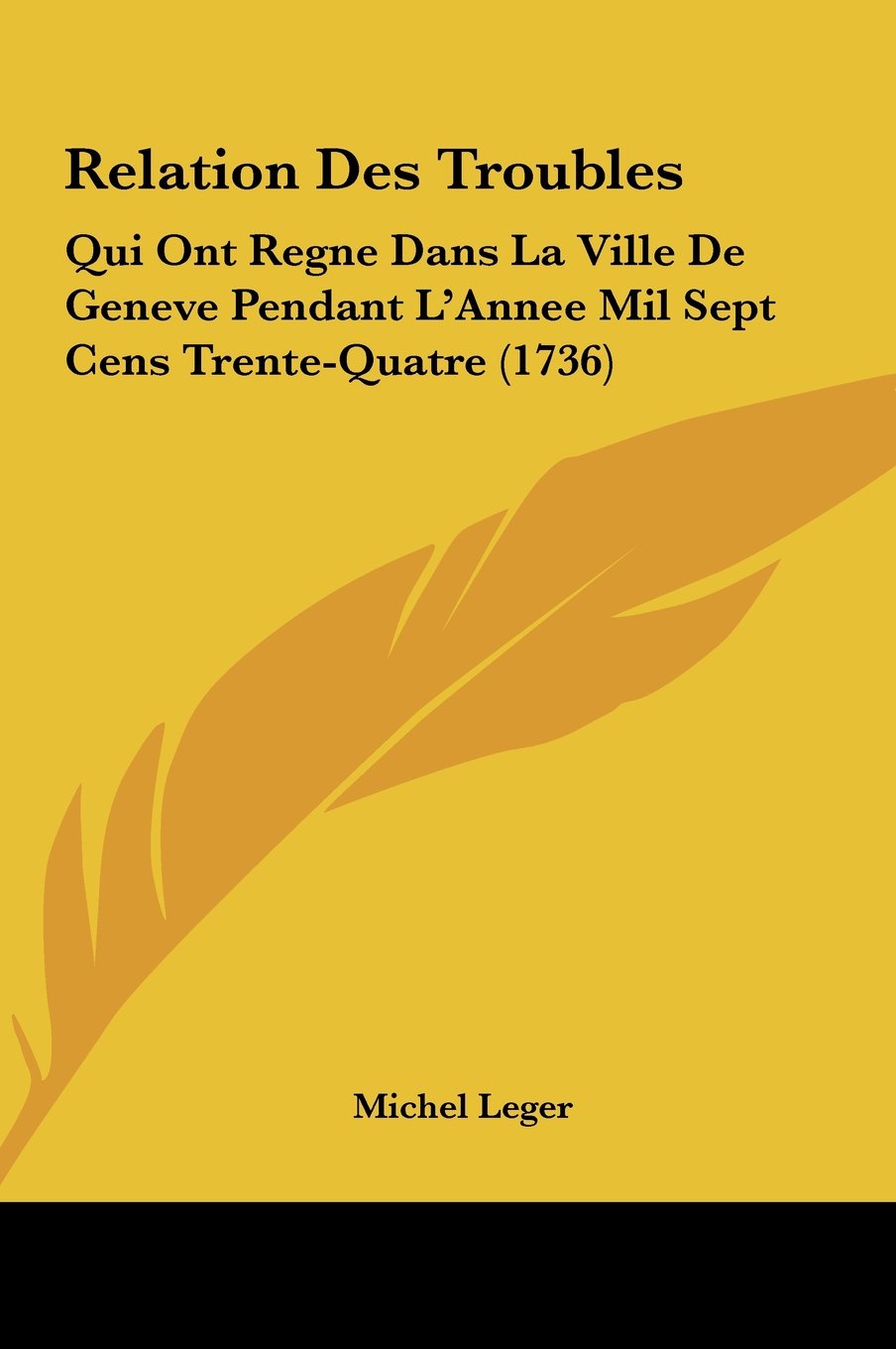 Relation Des Troubles: Qui Ont Regne Dans La Ville De Geneve Pendant L'Annee Mil Sept Cens Trente-Quatre (1736) Contemporary literature