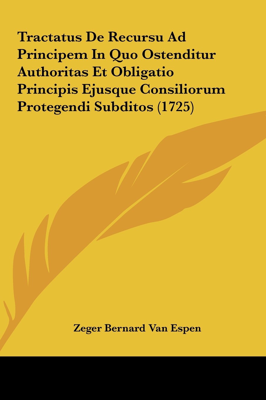 Tractatus De Recursu Ad Principem In Quo Ostenditur Authoritas Et Obligatio Principis Ejusque Consiliorum Protegendi Subditos (1725) Contemporary literature