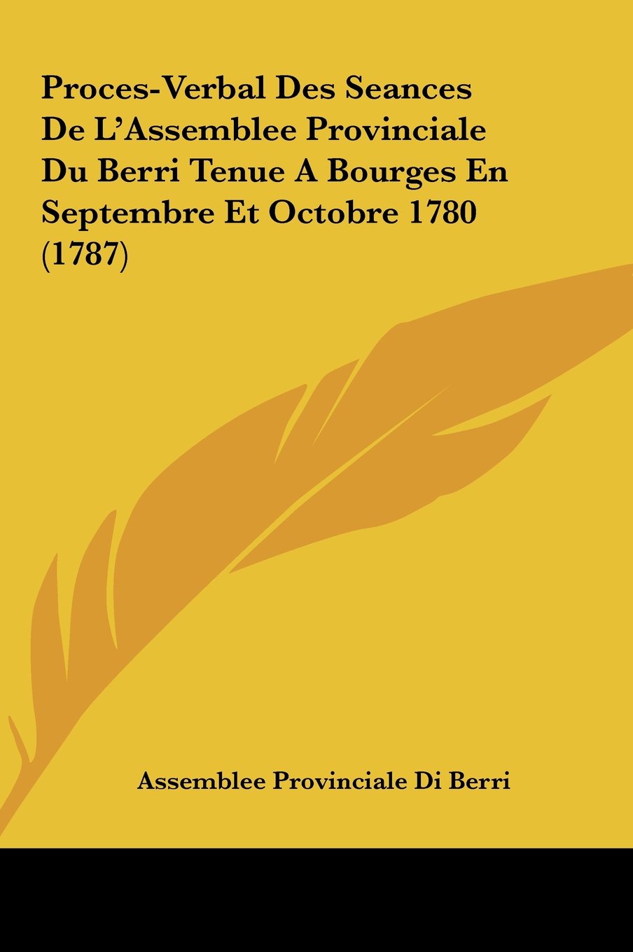 Proces-Verbal Des Seances De L'Assemblee Provinciale Du Berri Tenue A Bourges En Septembre Et Octobre 1780 (1787) Contemporary literature