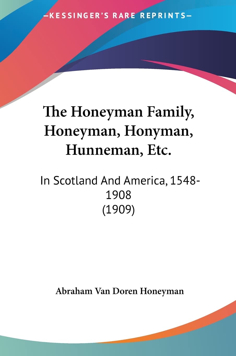 The Honeyman Family, Honeyman, Honyman, Hunneman, Etc.: In Scotland And America, 1548-1908 (1909) Contemporary literature Books