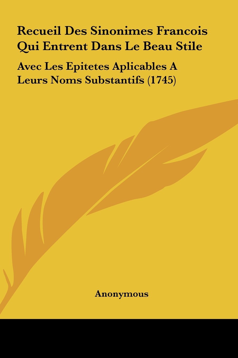 Recueil Des Sinonimes Francois Qui Entrent Dans Le Beau Stile: Avec Les Epitetes Aplicables A Leurs Noms Substantifs (1745) Contemporary literature