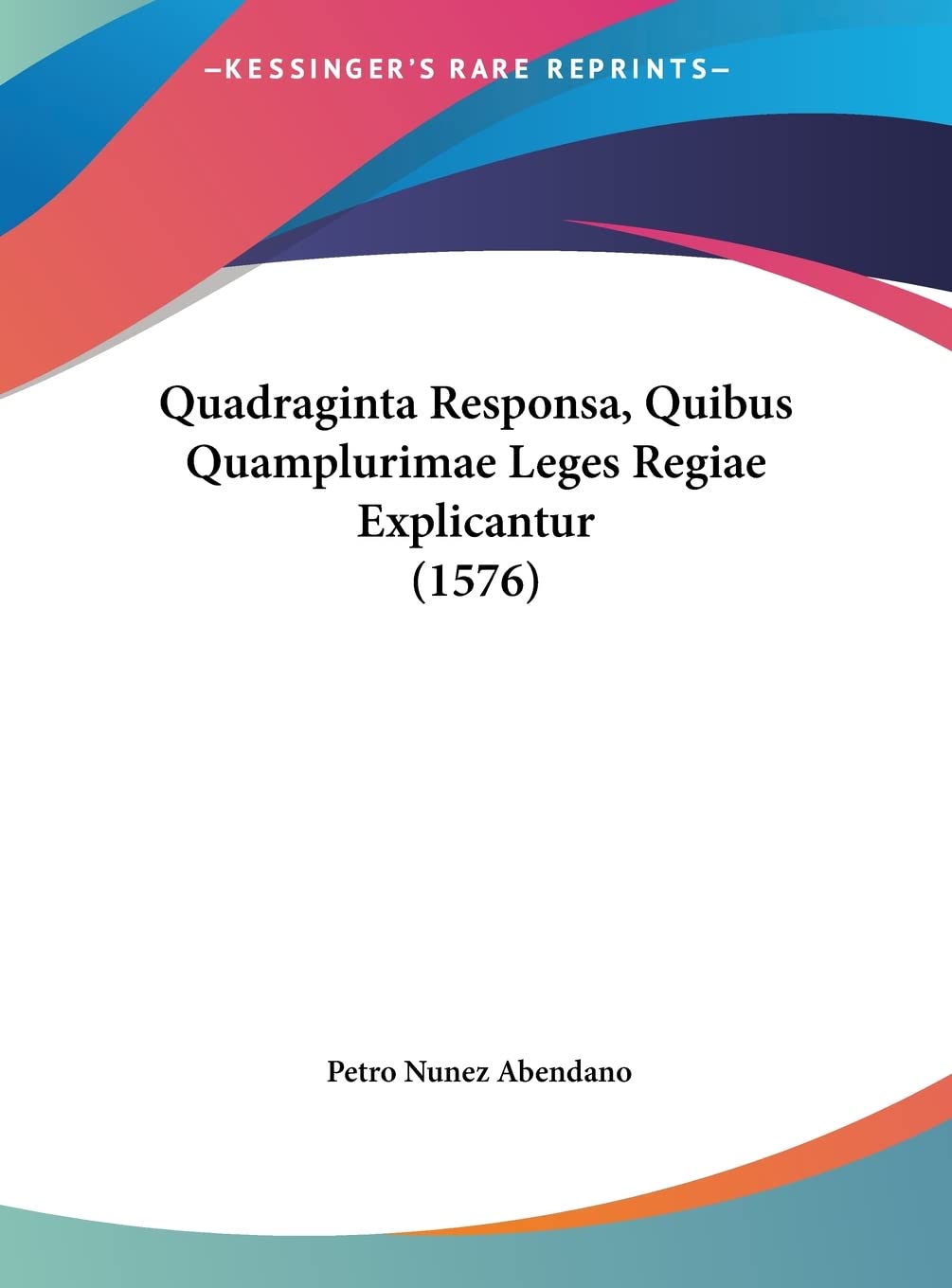 Quadraginta Responsa, Quibus Quamplurimae Leges Regiae Explicantur (1576) Law