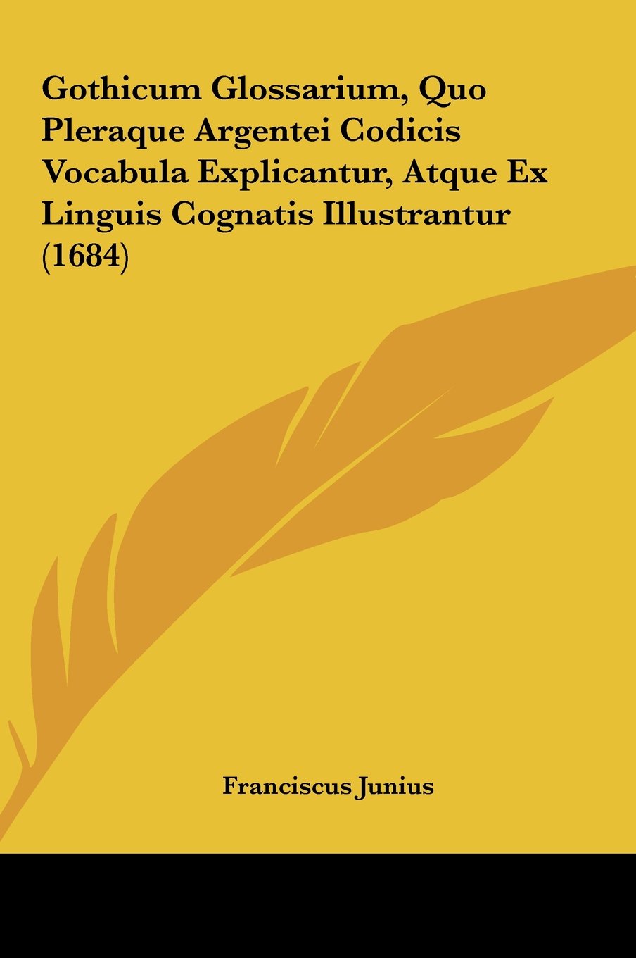 Gothicum Glossarium, Quo Pleraque Argentei Codicis Vocabula Explicantur, Atque Ex Linguis Cognatis Illustrantur (1684) Contemporary literature