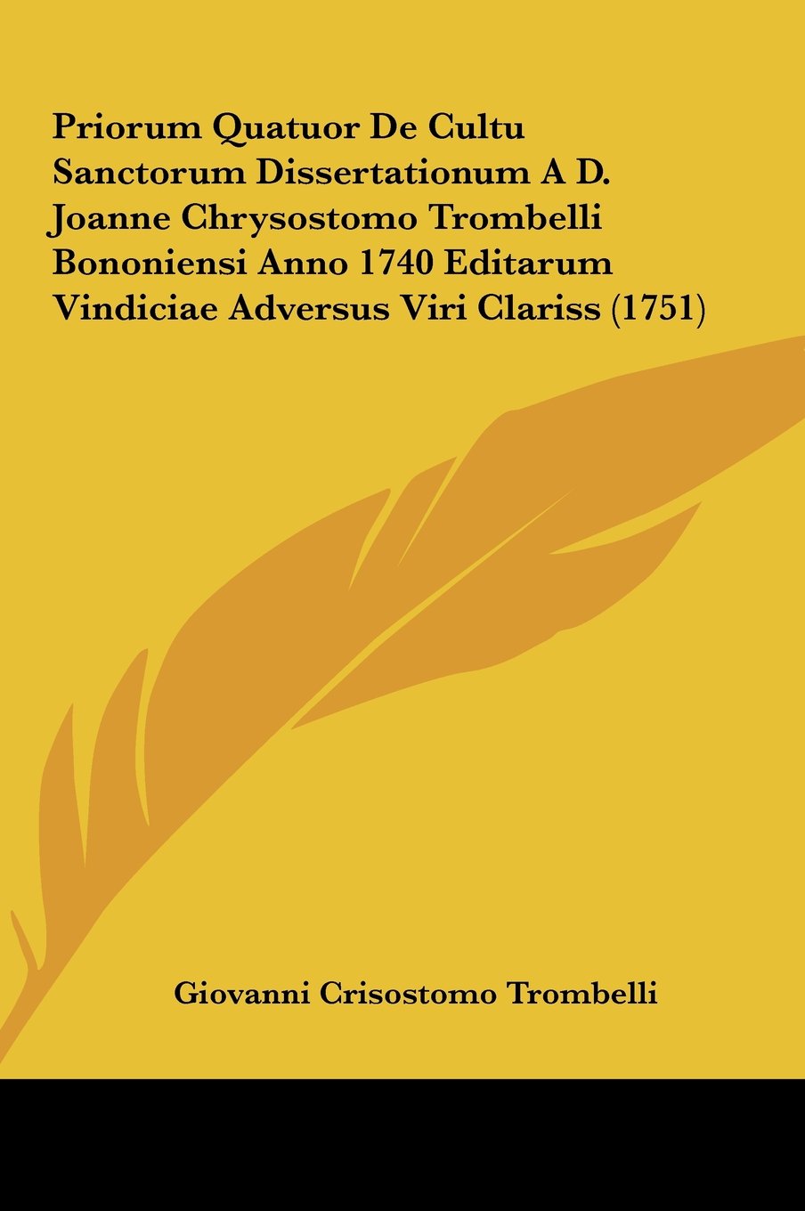 Priorum Quatuor De Cultu Sanctorum Dissertationum A D. Joanne Chrysostomo Trombelli Bononiensi Anno 1740 Editarum Vindiciae Adversus Viri Clariss (1751) Contemporary literature Books