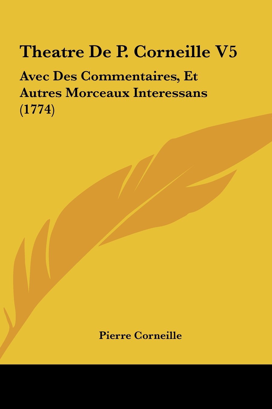 Theatre De P. Corneille V5: Avec Des Commentaires, Et Autres Morceaux Interessans (1774) Contemporary literature