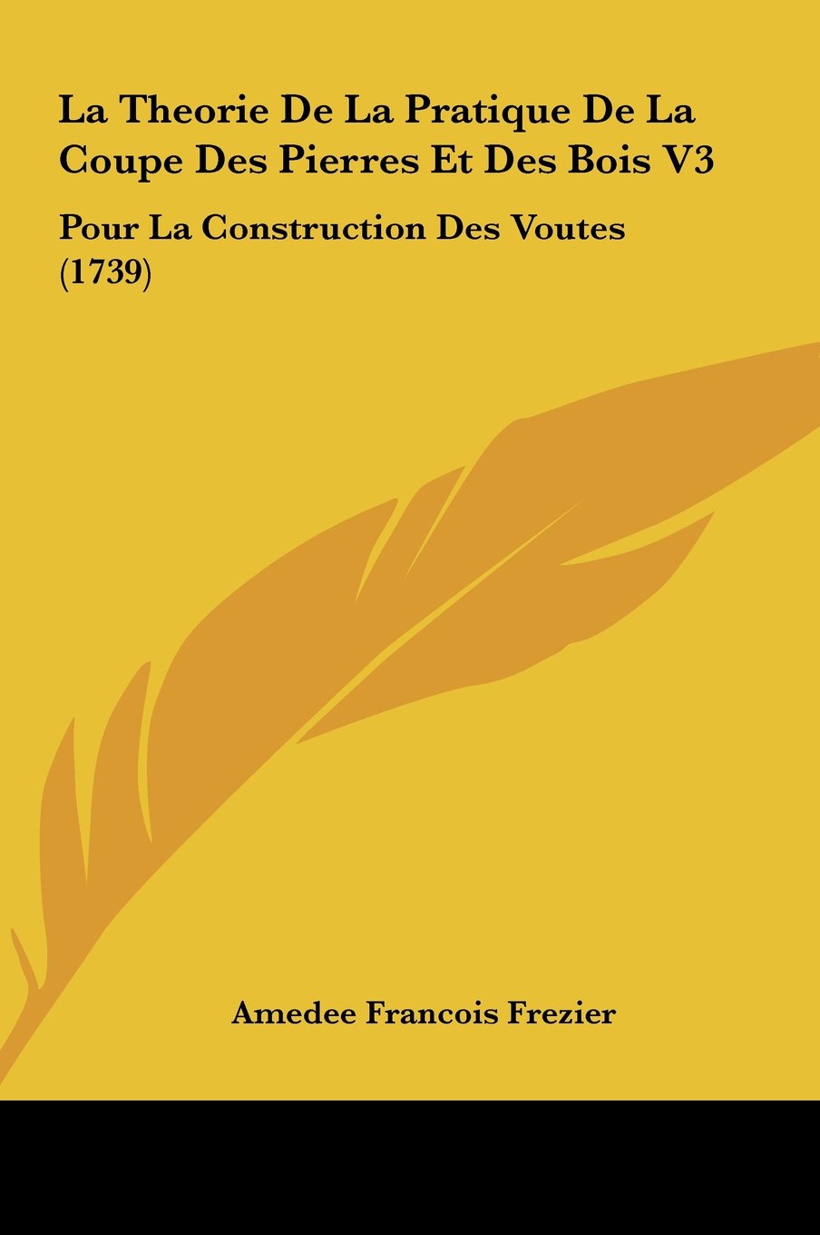 La Theorie De La Pratique De La Coupe Des Pierres Et Des Bois V3: Pour La Construction Des Voutes (1739) Contemporary literature Books