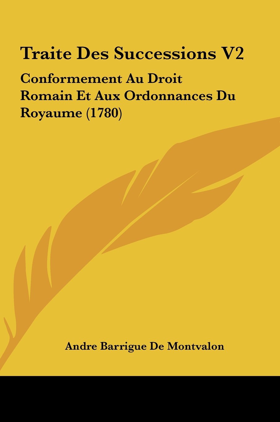 Traite Des Successions V2: Conformement Au Droit Romain Et Aux Ordonnances Du Royaume (1780) Contemporary literature