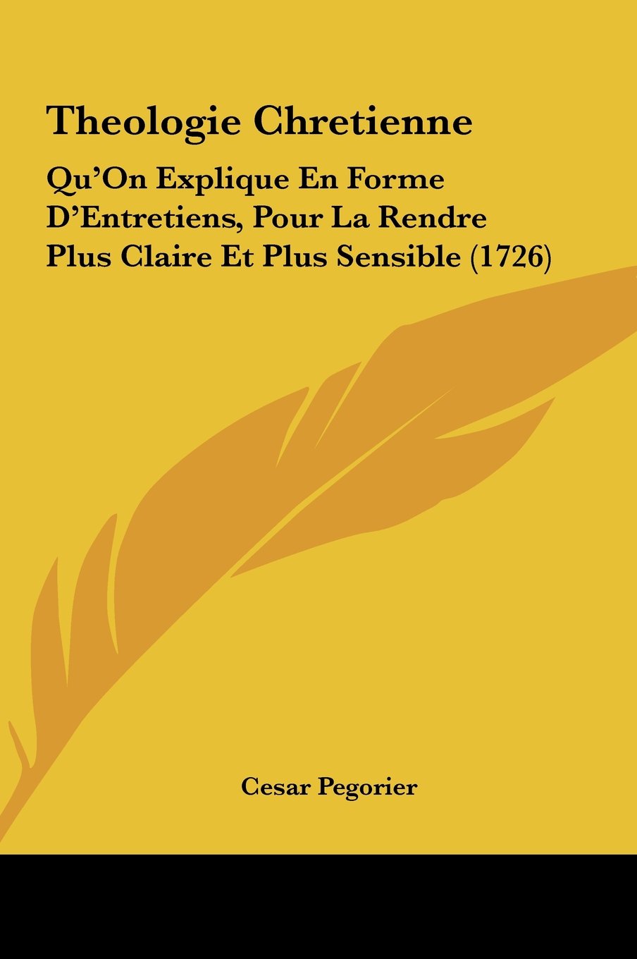 Theologie Chretienne: Qu'On Explique En Forme D'Entretiens, Pour La Rendre Plus Claire Et Plus Sensible (1726) Contemporary literature