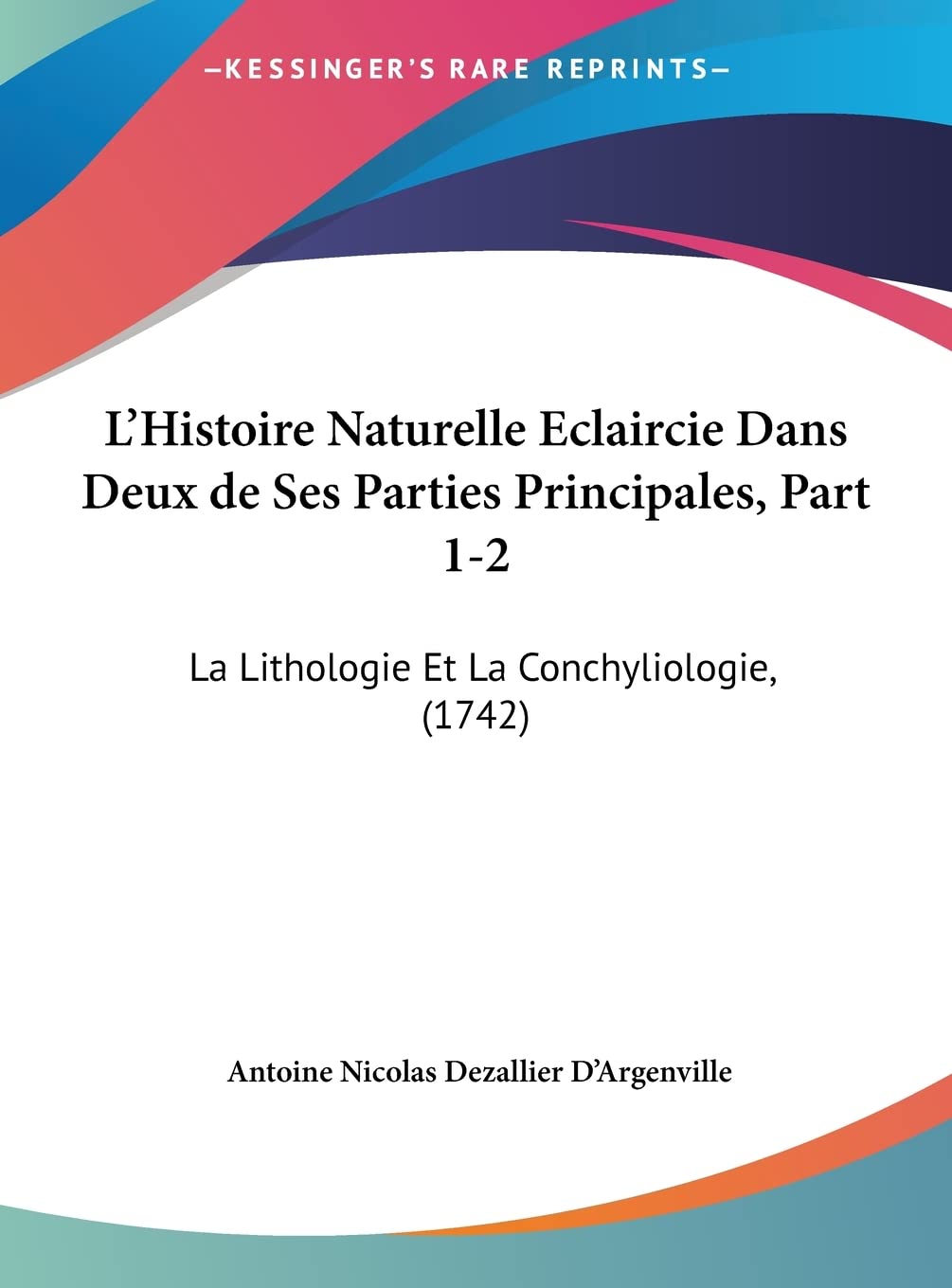 L'Histoire Naturelle Eclaircie Dans Deux de Ses Parties Principales, Part 1-2: La Lithologie Et La Conchyliologie, (1742) Contemporary literature Books