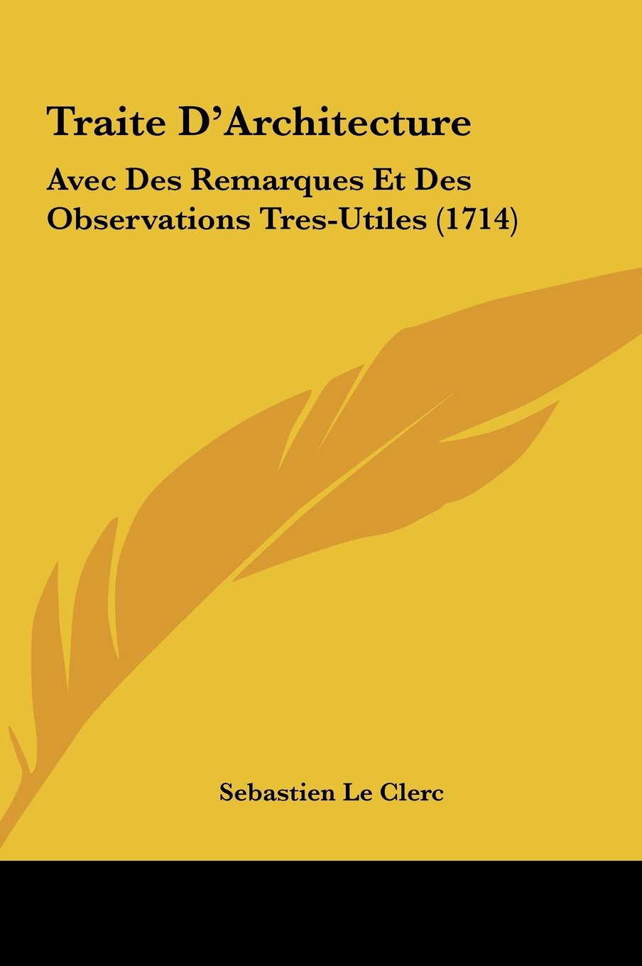Traite D'Architecture: Avec Des Remarques Et Des Observations Tres-Utiles (1714) Contemporary literature