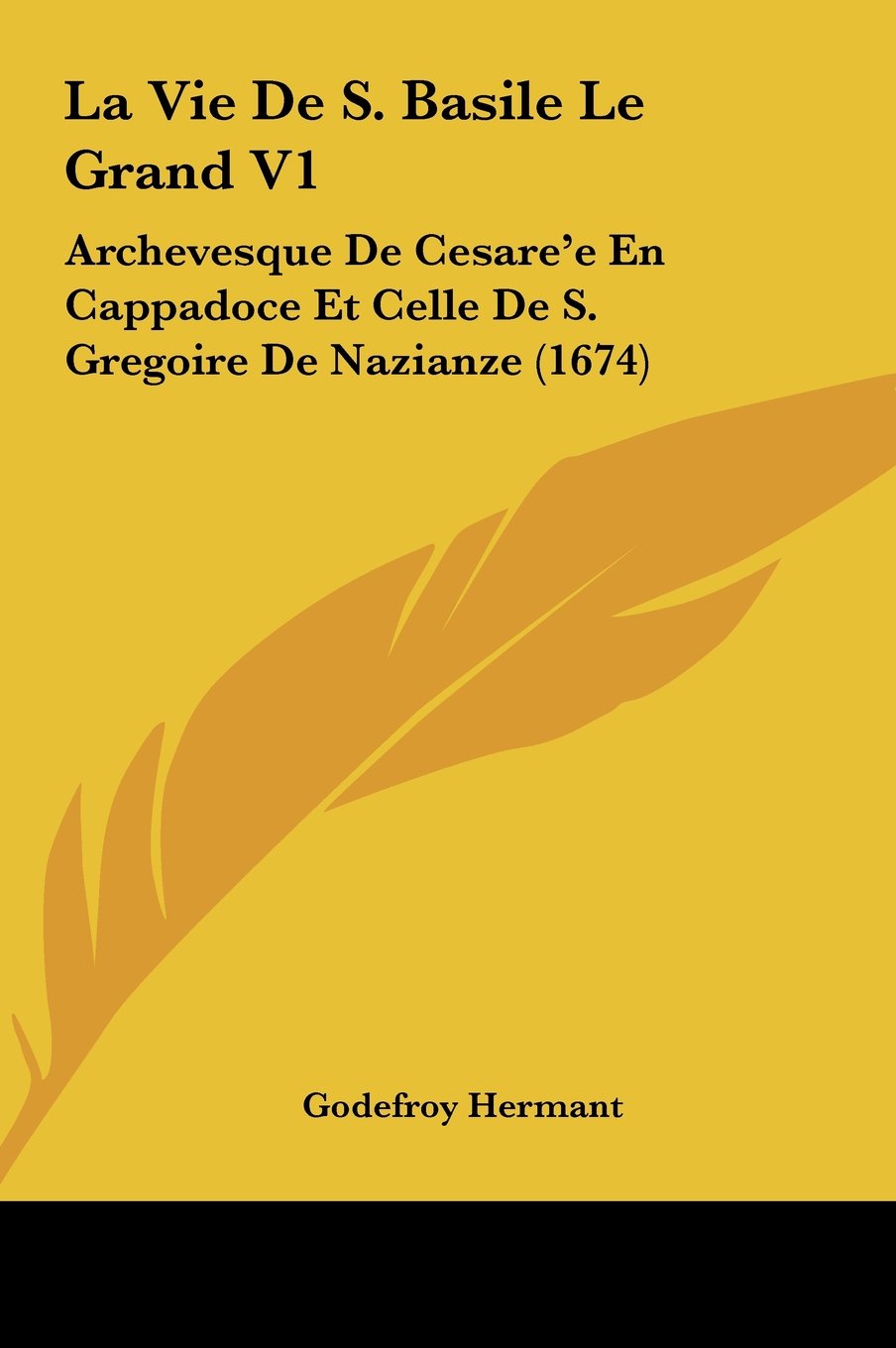 La Vie De S. Basile Le Grand V1: Archevesque De Cesare'e En Cappadoce Et Celle De S. Gregoire De Nazianze (1674) Contemporary literature