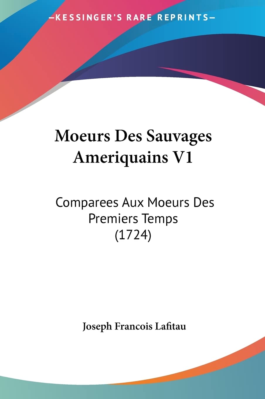 Moeurs Des Sauvages Ameriquains V1: Comparees Aux Moeurs Des Premiers Temps (1724) General education