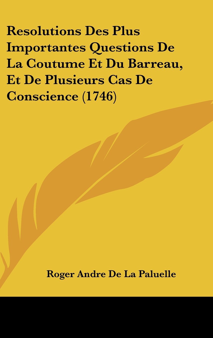 Resolutions Des Plus Importantes Questions De La Coutume Et Du Barreau, Et De Plusieurs Cas De Conscience (1746) Contemporary literature