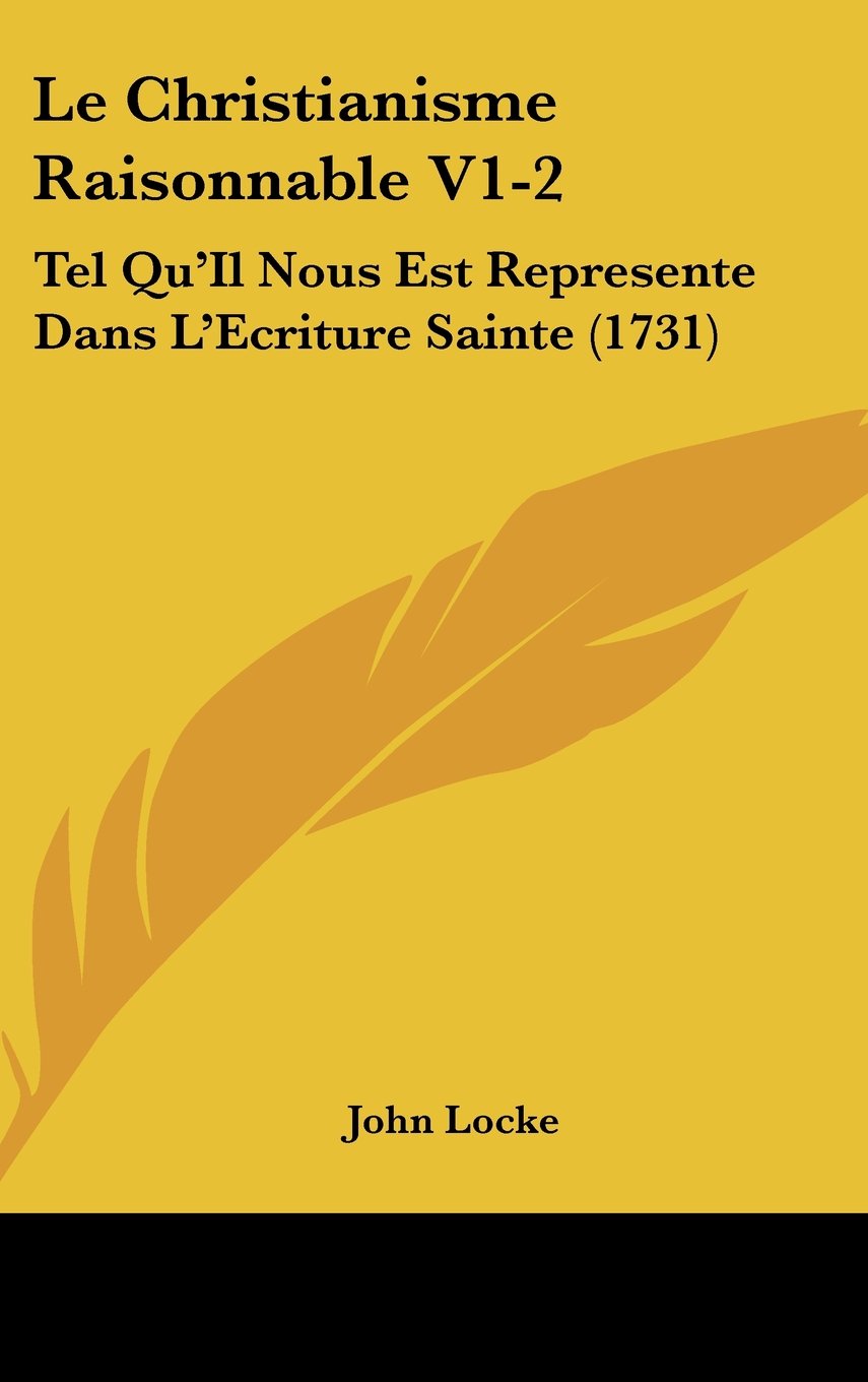 Le Christianisme Raisonnable V1-2: Tel Qu'Il Nous Est Represente Dans L'Ecriture Sainte (1731) Contemporary literature